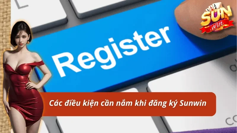 Những điều kiện khi đăng ký Sunwin 